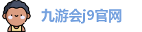 九游会集团·J9 - 中国官方网站 | 真人游戏第一品牌
